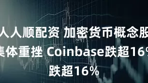 人人顺配资 加密货币概念股集体重挫 Coinbase跌超16%