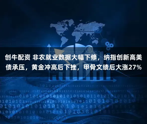 创牛配资 非农就业数据大幅下修，纳指创新高美债承压，黄金冲高后下挫，甲骨文绩后大涨27%